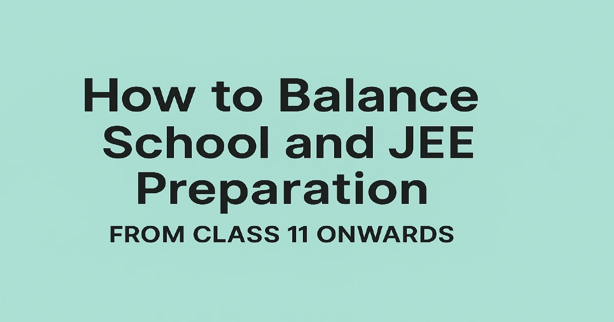 How to Balance School and JEE Preparation from Class 11 Onwards